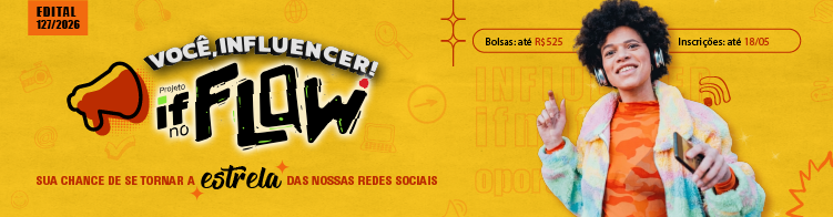 Processo seletivo para bolsistas produtores de conteúdos digitais em vídeo (influencers) - IF no Flow